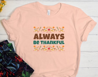 Always Be Thankful Shirt, Thanksgiving Shirt, Thankful Shirt, Blessed, Thanksgiving Family Shirt, Fall Season Shirt, Holiday Season Shirt
