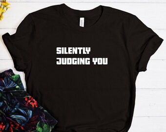 Silently Judging You Shirt, Funny Shirt, Sarcastic Shirt, Funny Joke T-shirt, Sarcasm Shirt, Funny Gift