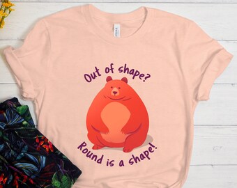 Out Of Shape? Round is A Shape Shirt, Funny Bear Shirt, Cute Bear Shirt, Bear Shirt, Sarcastic Shirt, Funny Slogan Shirt, Funny Bear Gift