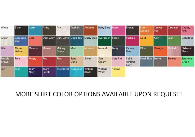 May include: A color chart with a wide array of shirt colors, including white, black, aqua, and various shades of blue, green, red, and yellow. Text at the bottom reads "MORE SHIRT COLOR OPTIONS AVAILABLE UPON REQUEST!"