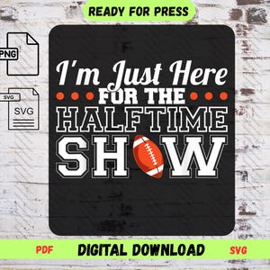 I&#39;m Just Here For The Halftime Show SVG, Funny Football PNG, Marching Band Mom, Concert Shirt, Cricut Cut File, Digital Download