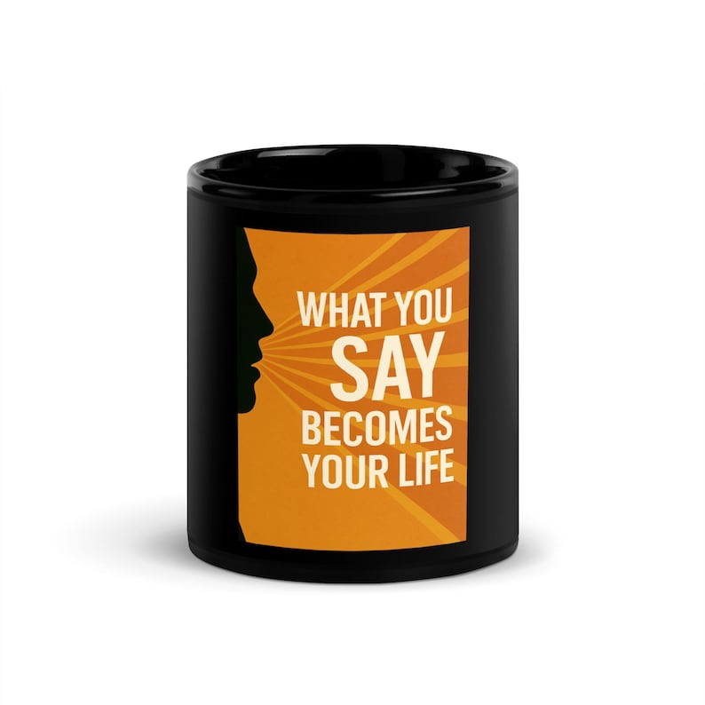 Black Glossy Mug with What You Say Becomes Your Life message, a perfect motivational item