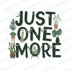Just One More Plant PNG Sublimation, Plant PNG, Plant lover Png, plant lady png,Gardening PNG, Digital Download, Png File