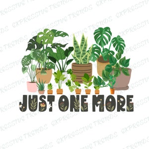 Just One More Plant PNG Sublimation, Plant PNG, Plant lover Png, plant lady png,Gardening PNG, Digital Download, Png File
