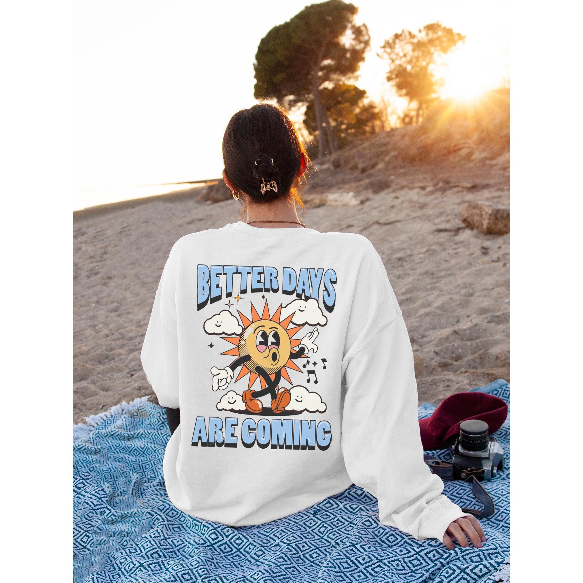 Better Days Are Coming Sweatshirt & T-Shirt | Positivity Crewneck | Inspirational Crewneck | Beach Aesthetic | Positivity Aesthetic | Beach
