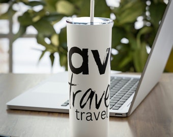 Travel Travel Travel Travel-just words on a Skinny Stainless Steel Tumbler. 20 oz water bottle with reusable straw,  Y Not Go Now