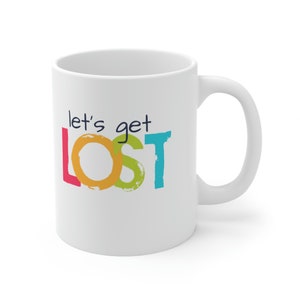 Let's Get Lost on 11 oz white ceramic mug. A bit of travel humor expressed on your favorite coffee cup. Adventure time Y Not Go Now image 4