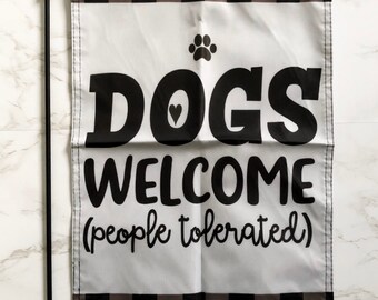 Dogs Welcome People Tolerated. 12”x18” garden flag.
