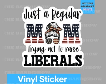 Just a Regular Mom Trying Not to Raise Liberals - Vinyl Sticker - Decal - Windows, Laptops etc.