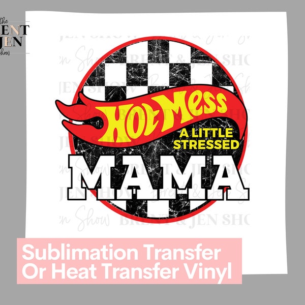 Hot Mess, A Little Stressed, Mama -  Ready to Press Sublimation Transfer/Heat Transfer Hot Wheels inspired, Race day, Family Design