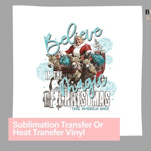 Trump, Believe in the Magic of Christmas, Take America Back | Ready to Press Sublimation Transfer, HTV Heat Transfer Vinyl