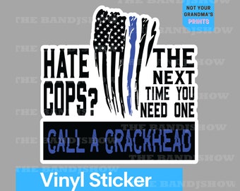 Hate the Cops?  Call a Crackhead - Vinyl Sticker - Decal -Tumblers, Windows, Laptops etc.