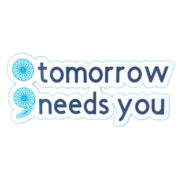 Tomorrow Needs You Semicolon Sticker | Vinyl stickers | Laptop, Water bottle, Journal, Tumbler stickers | Suicide Awareness