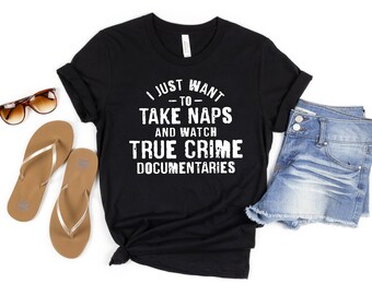 I Just Want To Take Naps T-Shirt ♥ | True Crime Tee