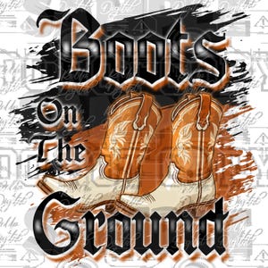 May include: A graphic design with the text "Boots on the Ground" in black lettering. The design features two brown cowboy boots with white tops and a black and orange background.