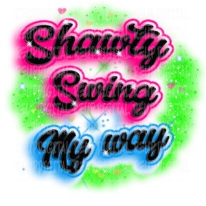 Shawty swing my way|airbrushpng|digital airbrush|sublimation|air brush png |air brush|airbrush background|90s and 80s baby