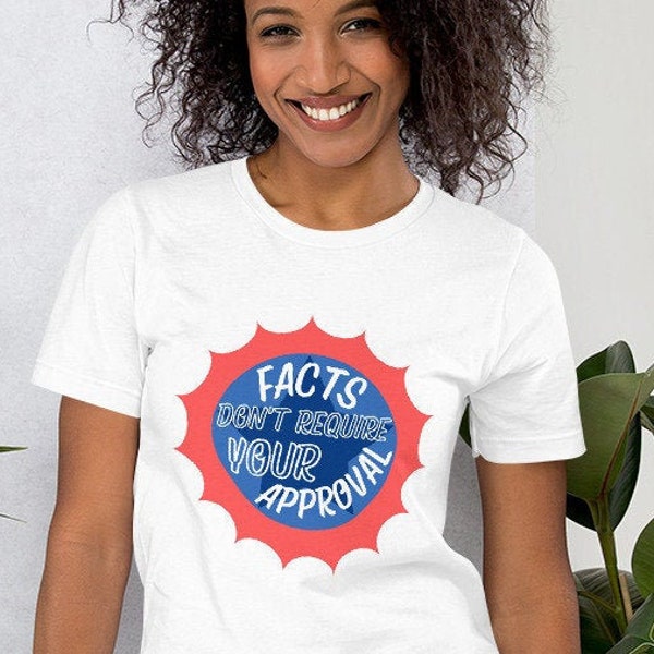 Facts Don't Require Your Approval T-Top | Fact Revolution | Sharon Says So | Governerds | Soft Unisex Bella + Canvas T-Shirt