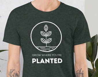 Grow Where You're Planted T-Shirt | Hiking Shirt | Plant Lady | Plant Parent | Soft Bella + Canvas Unisex Short Sleeve T-Shirt