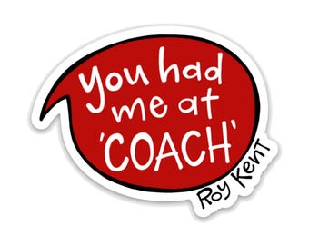 You had me at Coach - Roy Kent - Lasso Quote Vinyl Sticker