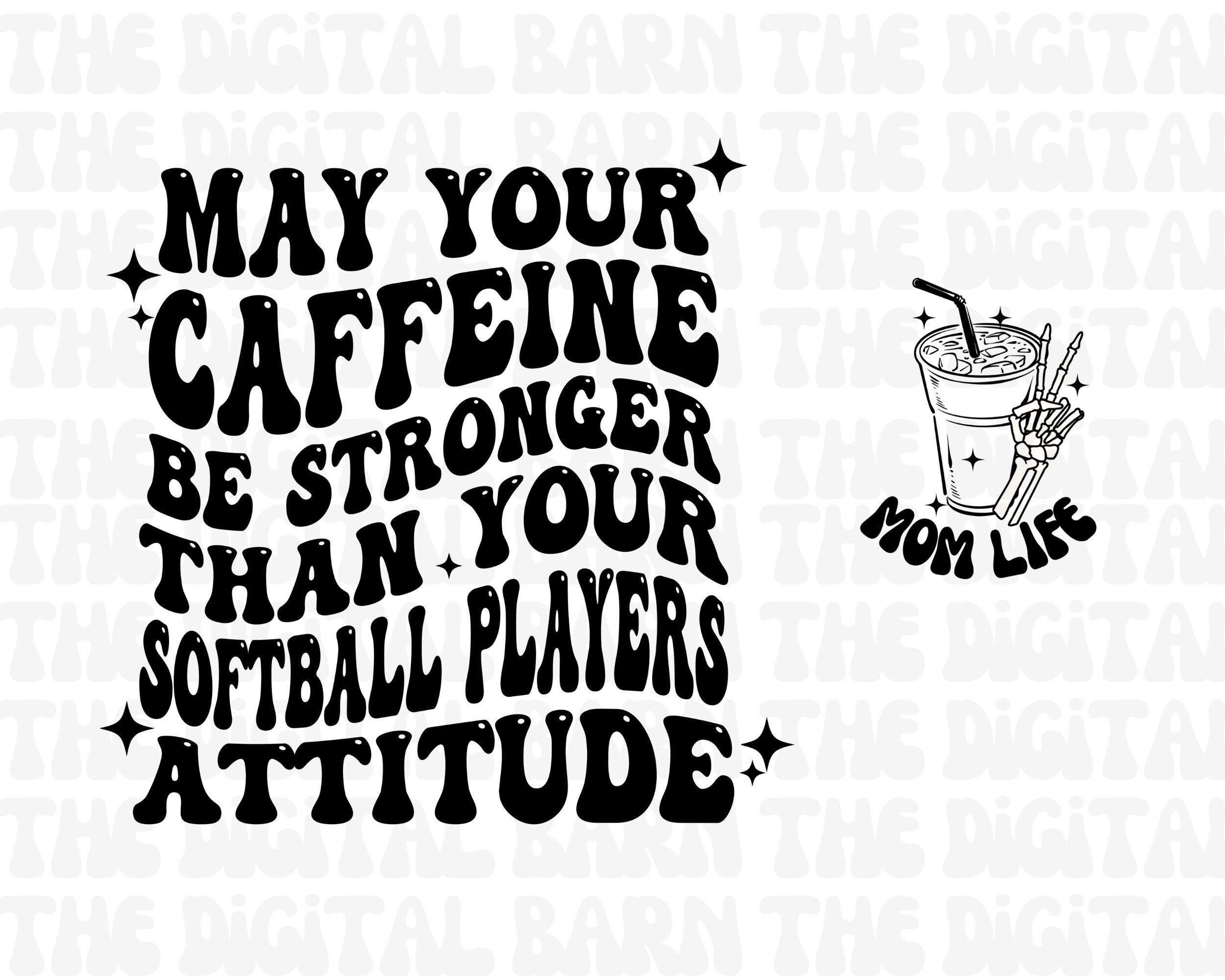 Custom, May Your Caffeine Be Stronger PNG, Than Your Softball Players