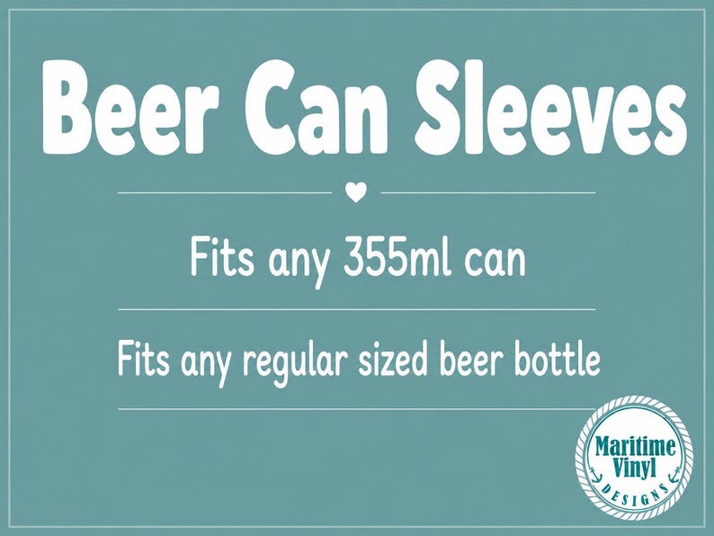 May include: A teal rectangular sign with white text that reads Beer Can Sleeves, Fits any 355ml can, and Fits any regular sized beer bottle. A small white heart icon is centered between the lines, and a circular Maritime Vinyl Designs logo is in the corner.