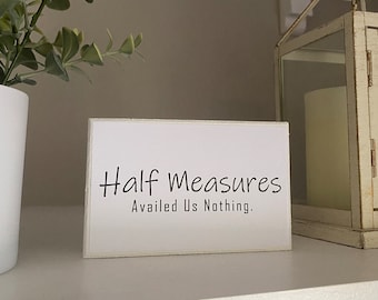 Half Measures Availed Us Nothing Display Sign