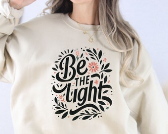 Be The Light Christian Sweatshirt For Christian Gifts Wife Catholic Shirt Faith Gifts Inspirational Christian Sweater God Religious Apparel