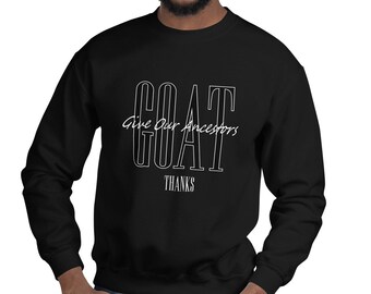 GOAT Unisex Sweatshirt, Greatest of All Time sweatshirt, Give Thanks Sweatshirt, Ancestors Sweatshirt, Gratitude Sweatshirt, GOAT sweater