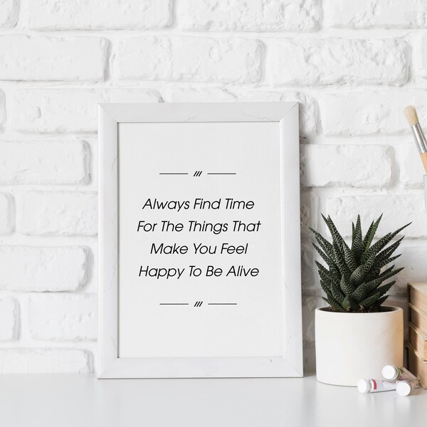 Always Find Time For The Things That Make You Feel Happy To Be Alive, Digital download