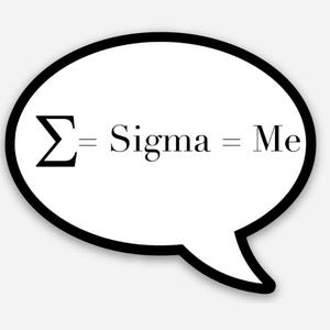 May include: A white speech bubble with a black outline, containing the text "∑ = Sigma = Me".