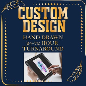 May include: A navy blue graphic with gold text that reads "CUSTOM DESIGN". Below the text are the words "HAND DRAWN" and "24-72 HOUR TURNAROUND". The image shows a person using a stylus on a tablet with a colorful design.