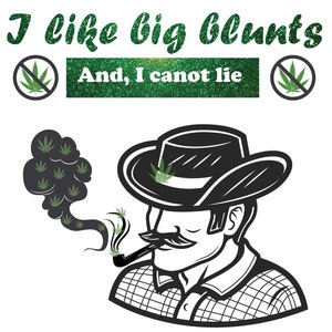 May include: A cartoon illustration of a man wearing a cowboy hat and smoking a pipe. The man has a mustache and is blowing out smoke that is shaped like a cloud with marijuana leaves. The text "I like big blunts And, I cannot lie" is above the man.
