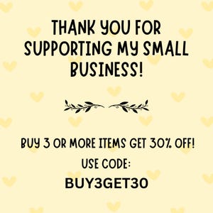 May include: A light yellow background with repeating yellow heart shapes. The text reads "THANK YOU FOR SUPPORTING MY SMALL BUSINESS!" and "BUY 3 OR MORE ITEMS GET 30% OFF!" with the code "BUY3GET30".