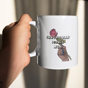 Chronically Iconic Mum Mug mothers day gift spoonie / illness disability quotes & sayings, cool sassy rose illustration - By Alice Ella