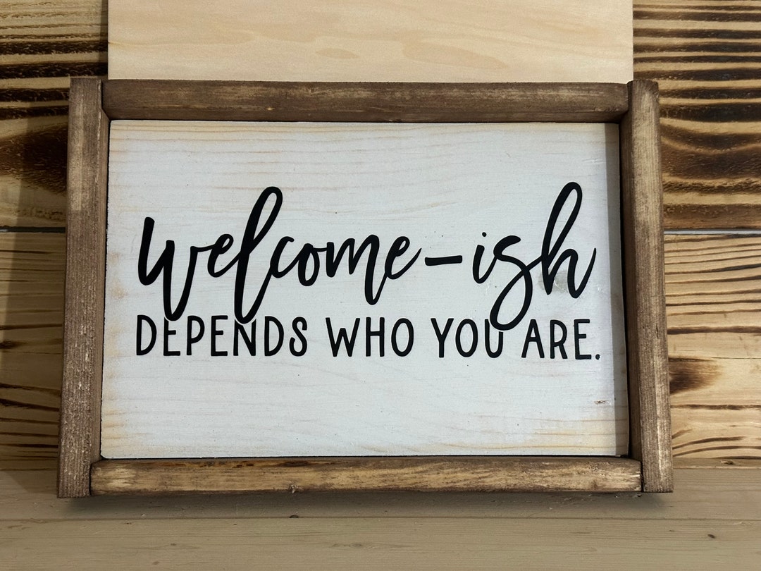 Welcome-ish Depends Who You Are Custom Handmade Sign - Etsy