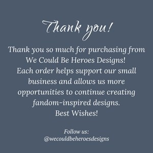 Thank you for shopping at We Could Be Heroes Designs and supporting my small business!