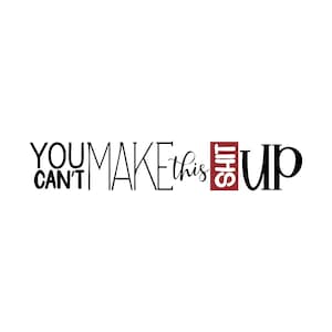 Funny Sarcastic SVG Vector Artwork: &#39;You Can&#39;t Make This Up&#39; Cricut Silhouette