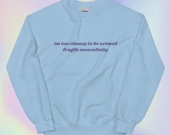 I'm too clumsy to be around fragile masculinity Unisex Sweatshirt