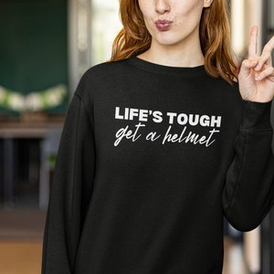 Lifes Tough Get a Helmet, Lifes Tough Get A Helmet Sweatshirt, Conservative Shirt, Republican Shirt, Political Humor,