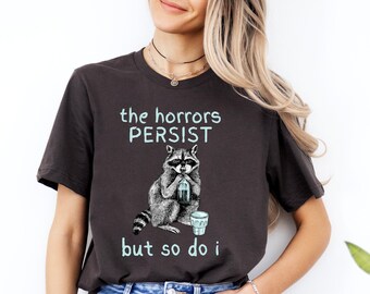 Geestelijke gezondheid shirt, grappige geestelijke gezondheid shirt, sarcastisch shirt, meme shirt, wasbeer shirt, de verschrikkingen blijven bestaan, maar ik ook