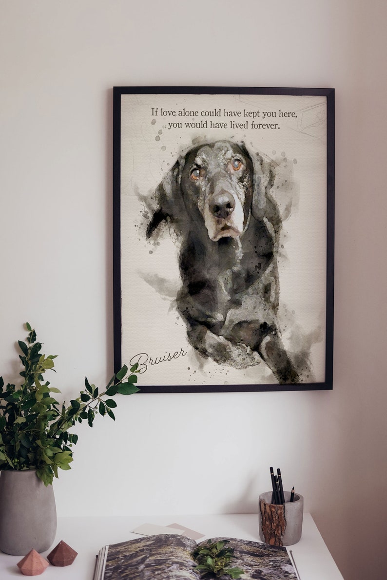 May include: Framed watercolor print of a dog with a black and gray coat. The print includes the text "If love alone could have kept you here, you would have lived forever." The dog's name, "Bruiser," is written below the image.