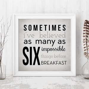 May include: A white framed print with a black and white quote that reads "Sometimes I've believed as many as six impossible things before breakfast."