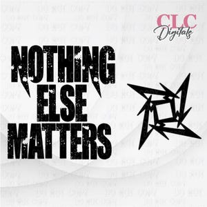 May include: Black and white graphic design with the text "Nothing Else Matters" in a distressed font. The design also includes a stylized star shape.