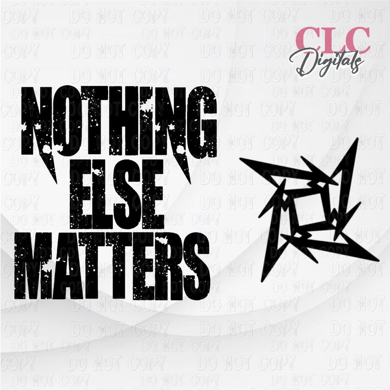 May include: Black and white graphic design with the text "Nothing Else Matters" in a distressed font. The design also includes a stylized star shape.