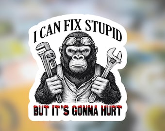 May include: A die-cut sticker featuring a black and white illustration of a gorilla wearing goggles and a vest, holding a pipe wrench and an adjustable wrench. The text reads I CAN FIX STUPID at the top and BUT IT'S GONNA HURT at the bottom.