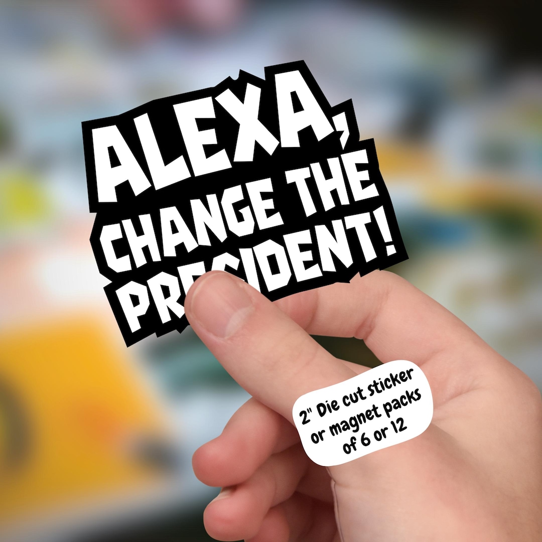 Alexa Change the President Sticker or Magnet - Handmade Political Decal ...