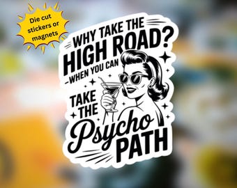 May include: A black and white die-cut sticker or magnet featuring a retro illustration of a woman in sunglasses holding a martini. The text reads "WHY TAKE THE HIGH ROAD? WHEN YOU CAN TAKE THE PSYCHO PATH."
