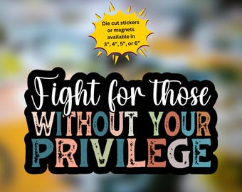 May include: A colorful sticker with the text "Fight for those WITHOUT YOUR PRIVILEGE". The sticker is available in sizes 3, 4, 5, or 6 inches.