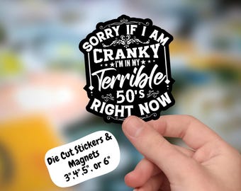 May include: Black and white die-cut sticker with the text "Sorry if I am Cranky I'm in my Terrible 50's Right Now". The sticker is 3, 4, 5, or 6 inches in size.