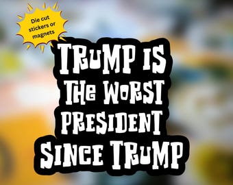 May include: Black and white die-cut sticker or magnet with the text "TRUMP IS The WORST PRESIDENT SINCE TRUMP". The text is in a bold, stylized font. A yellow burst shape with the words "Die cut stickers or magnets" is in the upper left corner.